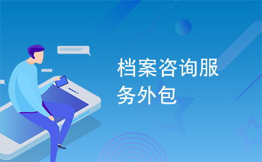 檔案咨詢(xún)服務(wù)外包 現(xiàn)代企業(yè)提效賦能的新選擇